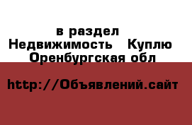  в раздел : Недвижимость » Куплю . Оренбургская обл.